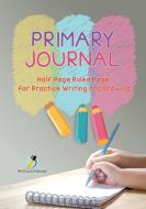 Primary Journal Half Page Ruled Pages for Practice Writing and Drawing di Journals and Notebooks edito da Journals & Notebooks