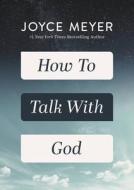 How to Talk with God di Joyce Meyer edito da FAITHWORDS
