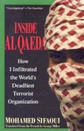 Inside Al Qaeda: How I Infiltrated the World's Deadliest Terrorist Organization di Mohamed Sifaoui edito da Thunder's Mouth Press