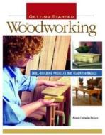 Getting Started in Woodworking: Skill-Building Projects That Teach the Basics di Aime Ontario Fraser edito da Taunton Press