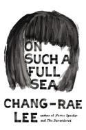 On Such a Full Sea di Chang-Rae Lee edito da RIVERHEAD