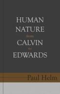 Human Nature from Calvin to Edwards di Paul Helm edito da REFORMATION HERITAGE BOOKS