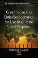 Greenhouse Gas Emission Scenarios for Use in Climate Based Response edito da Nova Science Publishers Inc