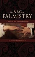 The ABC of Palmistry: Character and Fortune Revealed di Well Known Palmist edito da WESTPHALIA PR