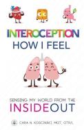 Interoception: How I Feel: Sensing My World from the Inside Out di Cara N. Koscinski edito da BOOKBABY