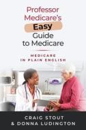 Professor Medicare's Easy Guide to Medicare: Medicare in Plain English di Donna Ludington, Craig Stout edito da LIGHTNING SOURCE INC