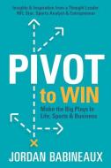 Pivot to Win: Make The Big Plays In Life, Sports & Business di Jordan Babineaux edito da LIGHTNING SOURCE INC
