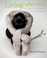 Living After Loss di Melanie Phillips edito da Be The Light