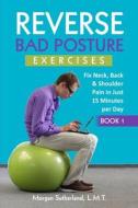 Reverse Bad Posture Exercises di Sutherland Morgan Sutherland edito da Independently Published