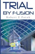 Trial By Fusion di Robert E Potok edito da Pegasus Elliot Mackenzie Publishers