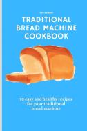 Traditional Bread Machine Cookbook di Sofia Bishop edito da Sofia Bishop