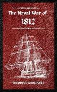 The Naval War of 1812 (Complete Edition) di Theodore Roosevelt edito da MixtPublish