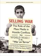 Selling War - The Role of the Mass Media in Hostile Conflicts from World War I to the "War on Terror" di Josef Seethaler edito da University of Chicago Press