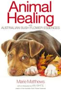 Animal Healing with Australian Bush Flower Essences di Marie Matthews edito da Findhorn Press Ltd