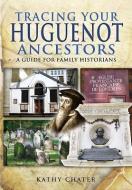 Tracing Your Huguenot Ancestors di Kathy Chater edito da Pen & Sword Books Ltd