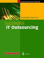 Successful IT Outsourcing: From Choosing a Provider to Managing the Project di Elizabeth Sparrow edito da SPRINGER NATURE