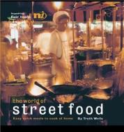 The World of Street Food: Easy Quick Meals to Cook at Home di Troth Wells edito da New Internationalist