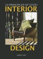 10 Principles Of Good Interior Design di Vinny Lee edito da Vivays Publishing Ltd
