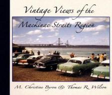 Vintage Views of the Mackinac Straits Region di M. Christine Byron, Thomas R. Wilson edito da Arbutus Press