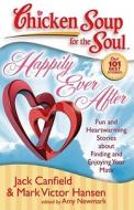 Happily Ever After: Fun and Heartwarming Stories about Finding and Enjoying Your Mate di Jack Canfield, Mark Victor Hansen, Amy Newmark edito da CHICKEN SOUP FOR THE SOUL