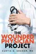 THE WOUNDED PHYSICIAN PROJECT di MD GRAHAM edito da LIGHTNING SOURCE UK LTD