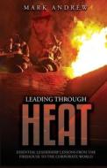 Leading Through the Heat di Mark Andrew edito da Freiling Agency, LLC