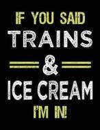 If You Said Trains & Ice Cream I'm in: Sketch Books for Kids - 8.5 X 11 di Dartan Creations edito da Createspace Independent Publishing Platform