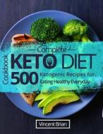 Complete Keto Diet Cookbook: 500 Ketogenic Recipes for Eating Healthy Everyday di Vincent Brian edito da Createspace Independent Publishing Platform
