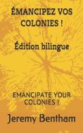 Émancipez Vos Colonies !: Emancipate Your Colonies ! di Jeremy Bentham edito da ED HEMERIA
