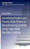 Identifying Product and Process State Drivers in Manufacturing Systems Using Supervised Machine Learning di Thorsten Wuest edito da Springer-Verlag GmbH
