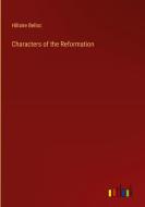 Characters of the Reformation di Hillaire Belloc edito da Outlook Verlag