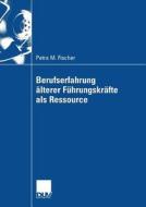 Berufserfahrung älterer Führungskräfte als Ressource di Petra Fischer edito da Deutscher Universitätsverlag