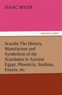 Scarabs The History, Manufacture and Symbolism of the Scarabæus in Ancient Egypt, Phoenicia, Sardinia, Etruria, etc. di Isaac Myer edito da TREDITION CLASSICS