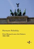 Fürst Bismarck unter drei Kaisern 1884-1888 di Hermann Robolsky edito da Vero Verlag