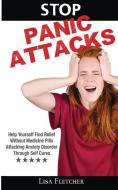 Stop Panic Attacks: Help Yourself Find Relief Without Medicine Pills; Attacking Anxiety Disorder Through Self Cures di Lisa Fletcher edito da INTERCONFESSIONAL BIBLE SOC OF