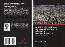 Analiza nielegalnego rozwoju fizycznego w miastach metropolitalnych di Ali Kemal Çinar edito da Wydawnictwo Nasza Wiedza
