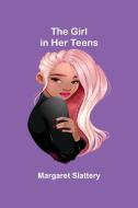 The Girl in Her Teens di Margaret Slattery edito da Alpha Editions