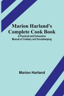 Marion Harland's Complete Cook Book; A Practical and Exhaustive Manual of Cookery and Housekeeping di Marion Harland edito da ALPHA ED