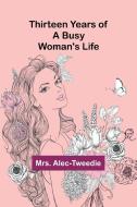 Thirteen Years of a Busy Woman's Life di Alec-Tweedie edito da Alpha Edition