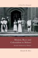 Mission, Race and Colonialism in Malawi di Kenneth R. Ross edito da Mzuni Press