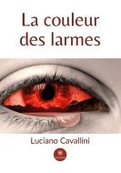 La couleur des larmes di Luciano Cavallini edito da Le Lys Bleu