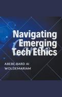 Navigating Emerging Tech Ethics di Abebe-Bard Ai Woldemariam edito da WOLDEMARIAM