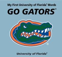 My First University of Florida Words Go Gators di Connie McNamara edito da It Books