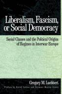 Liberalism, Fascism, or Social Democracy di Gregory M. (Department of Political Science Luebbert edito da Oxford University Press Inc