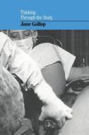Thinking Through the Body di Jane Gallop edito da Columbia University Press