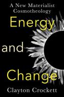 Energy And Change di Clayton Crockett edito da Columbia University Press