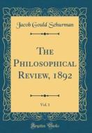 The Philosophical Review, 1892, Vol. 1 (Classic Reprint) di Jacob Gould Schurman edito da Forgotten Books