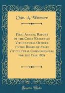 First Annual Report of the Chief Executive Viticultural Officer to the Board of State Viticultural Commissioners, for the Year 1881 (Classic Reprint) di Chas A. Wetmore edito da Forgotten Books