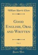 Good English, Oral and Written, Vol. 2 (Classic Reprint) di William Harris Elson edito da Forgotten Books