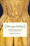 Eliza Lucas Pinckney di Lorri Glover edito da Yale University Press